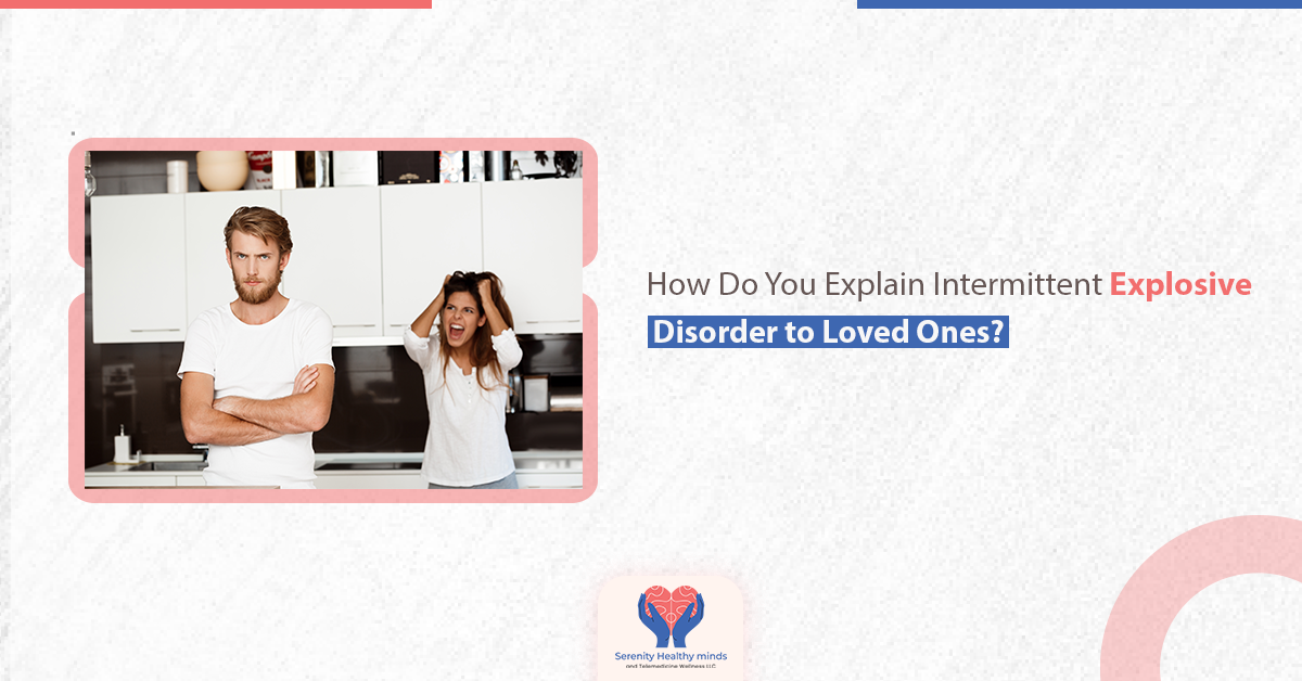 How Do You Explain Intermittent Explosive Disorder to Loved Ones?