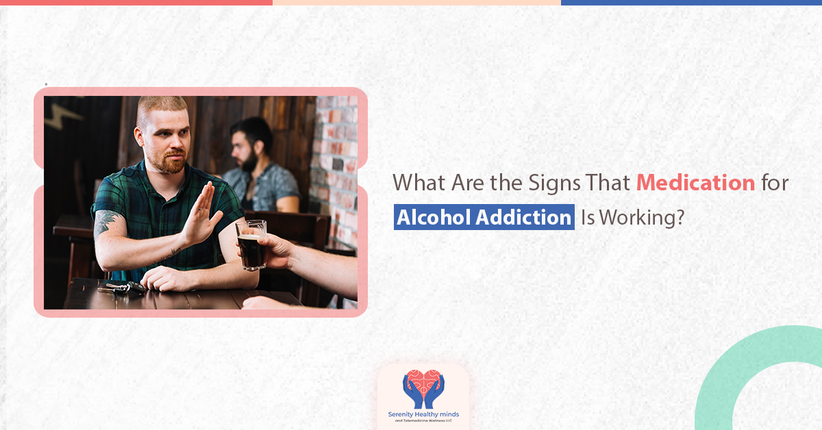 What Are the Signs That Medication for Alcohol Addiction Is Working?