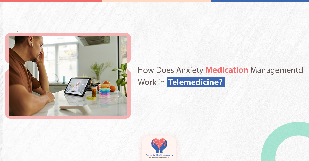 How Does Anxiety Medication Management Work in Telemedicine?
